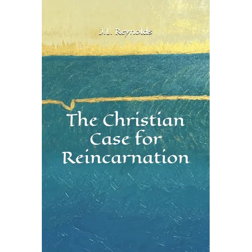 The Christian Case for Reincarnation