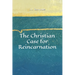 The Christian Case for Reincarnation