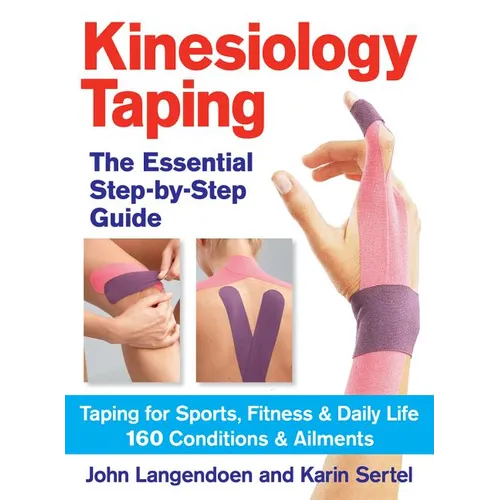 Kinesiology Taping the Essential Step-By-Step Guide: Taping for Sports, Fitness and Daily Life - 160 Conditions and Ailments
