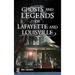 Ghosts and Legends of Lafayette and Louisville