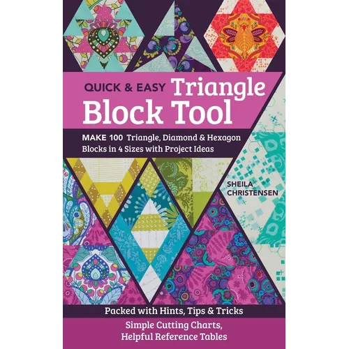 Quick & Easy Triangle Block Tool: Make 100 Triangle, Diamond & Hexagon Blocks in 4 Sizes with Project Ideas; Packed with Hints, Tips & Tricks; Simple