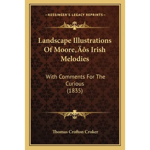 Landscape Illustrations Of Moore's Irish Melodies: With Comments For The Curious (1835)