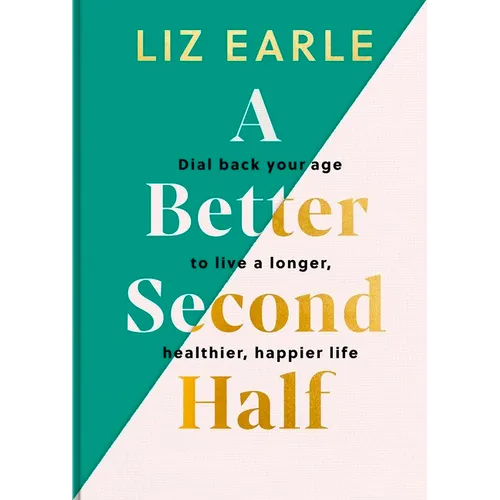 A Better Second Half: Dial Back Your Age to Live a Longer, Healthier, Happier Life. the Number 1 Sunday Times Bestseller 224