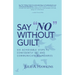 Say "No" Without Guilt: Six Achievable Steps to Confidently Set and Communicate Boundaries