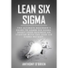 Lean Six Sigma: The Ultimate Beginner's Guide to Learn Six Sigma. Boost your Business or Startup with the Lean Six Sigma Method