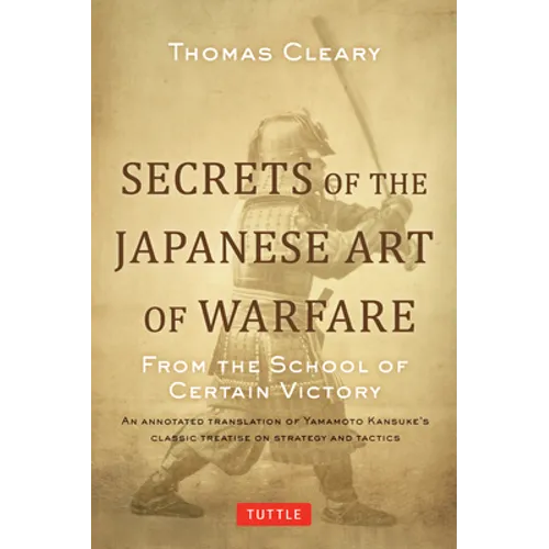 Secrets of the Japanese Art of Warfare: From the School of Certain Victory