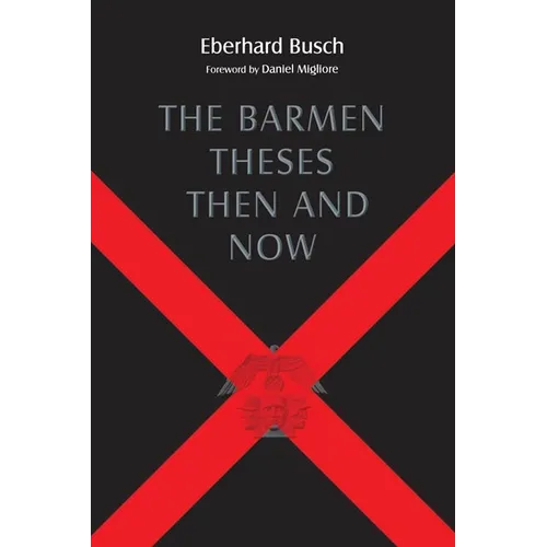 The Barmen Theses Then and Now: The 2004 Warfield Lectures at Princeton Theological Seminary