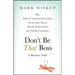 Don't Be That Boss: How Great Communicators Get the Most Out of Their Employees and Their Careers