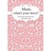 Mum, What's Your Story?: The Stories and Memories of Mother's Life - A Guided Story Journal.