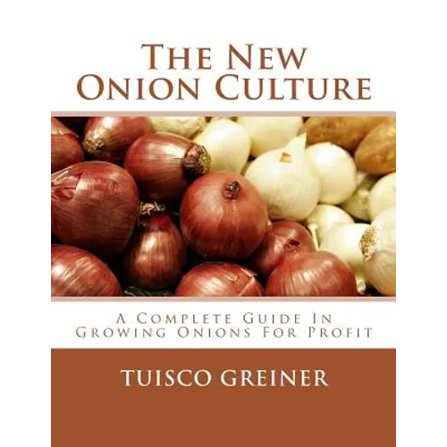 The New Onion Culture: A Complete Guide In Growing Onions For Profit