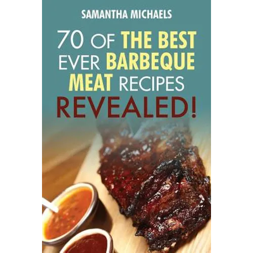 Barbecue Cookbook: 70 Time Tested Barbecue Meat Recipes....Revealed!