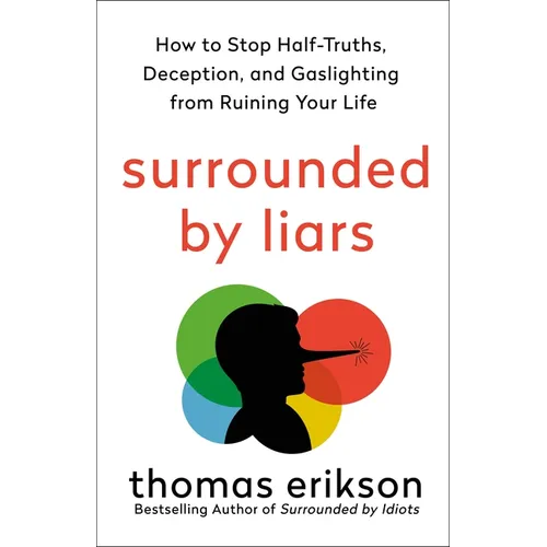 Surrounded by Liars: How to Stop Half-Truths, Deception, and Gaslighting from Ruining Your Life