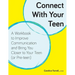 Connect With Your Teen: A Workbook to Improve Communication and Bring You Closer to Your Teen (or Pre-teen)