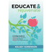 Educate & Rejuvenate: A Three-Step Guide to Revitalize Your Teaching, Renew Your Spirit, and Reignite Your Passion For Life