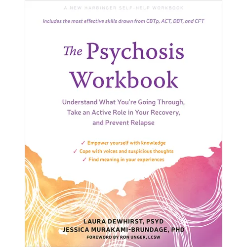 The Psychosis Workbook: Understand What You're Going Through, Take an Active Role in Your Recovery, and Prevent Relapse