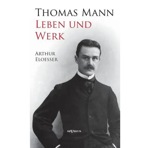 Thomas Mann - Leben und Werk. Biographie