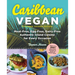 Caribbean Vegan, Second Edition: Plant-Based, Egg-Free, Dairy-Free Authentic Island Cuisine for Every Occasion
