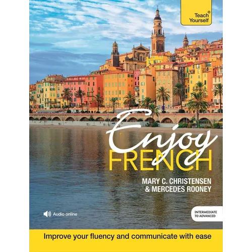 Enjoy French Intermediate to Upper Intermediate Course: Improve Your Fluency and Communicate with Ease