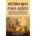 Historia maya para niños: Una guía fascinante de la civilización maya, desde los olmecas hasta la conquista española, pasando por la fundación d