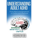 Understanding Adult ADHD: From Signs and Symptoms to Causes and Diagnosis