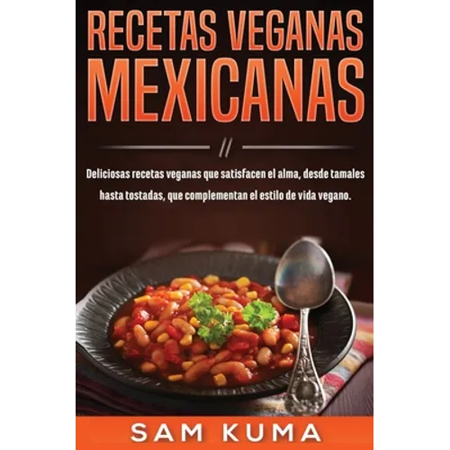 Recetas Veganas Mexicanas: Deliciosas recetas veganas que satisfacen el alma, desde tamales hasta tostadas, que complementan el estilo de vida vegano.