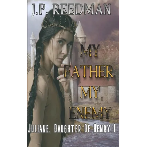 My Father, My Enemy: Juliane, Daughter of Henry I