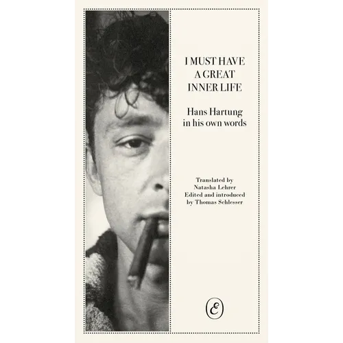 I Must Have a Great Inner Life: Hans Hartung in His Own Words