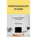 Professionaling Is Hard: 22 Lessons to Help Make It (a Little) Easier