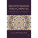 Re(con)Figuring Psychoanalysis: Critical Juxtapositions of the Philosophical, the Sociohistorical and the Political