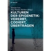 Kulturen der Epigenetik: Vererbt, codiert, übertragen