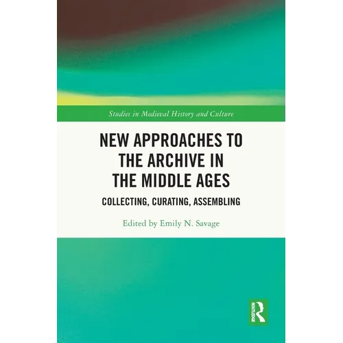 New Approaches to the Archive in the Middle Ages: Collecting, Curating, Assembling