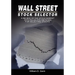 Wall Street Stock Selector: A Review of the Stock Market with Rules and Methods for Selecting Stocks