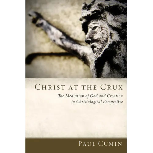 Christ at the Crux: The Mediation of God and Creation in Christological Perspective