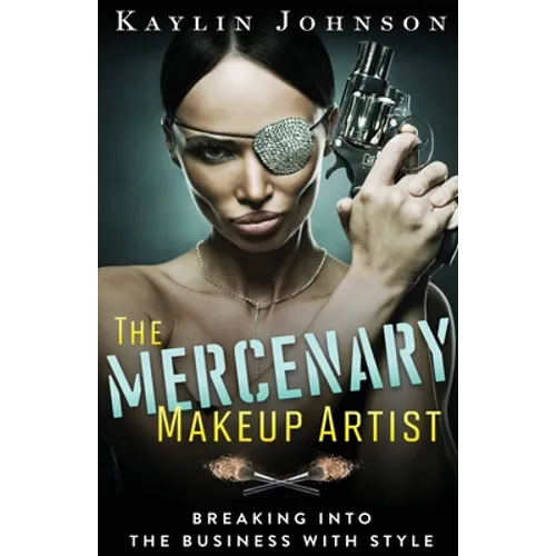 The Mercenary Makeup Artist: Breaking into the Business with Style