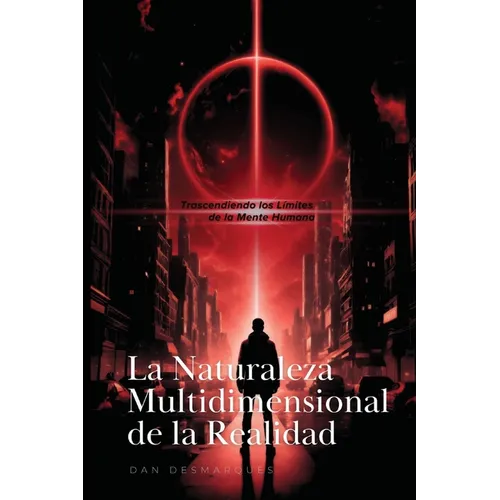 The Multidimensional Nature of Reality / La Naturaleza Multidimensional de la Realidad: Transcending the Limits of the Human Mind / Trascendiendo los