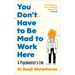 You Don't Have to Be Mad to Work Here: A Psychiatrist#s Life