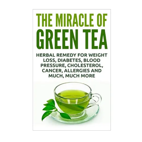 The Miracle of Green Tea: Herbal Remedy for Weight Loss, Diabetes, Blood Pressure, Cholesterol, Cancer, Allergies and Much, Much More