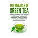 The Miracle of Green Tea: Herbal Remedy for Weight Loss, Diabetes, Blood Pressure, Cholesterol, Cancer, Allergies and Much, Much More