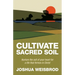 Cultivate Sacred Soil: Nurture the soil of your heart for a life that thrives in Christ