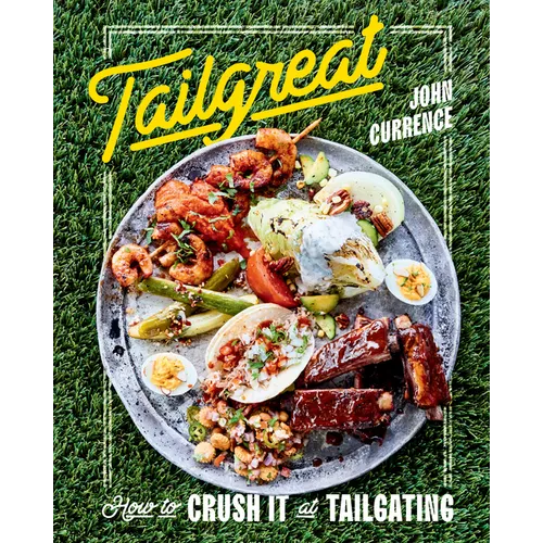 Tailgreat: How to Crush It at Tailgating [A Cookbook]