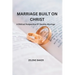 Marriage Built on Christ: A Biblical Perspective On Healthy Marriage