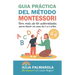 Guía práctica del Método Montessori: Con más de 100 actividades para hacer en casa de 0 a 6 años