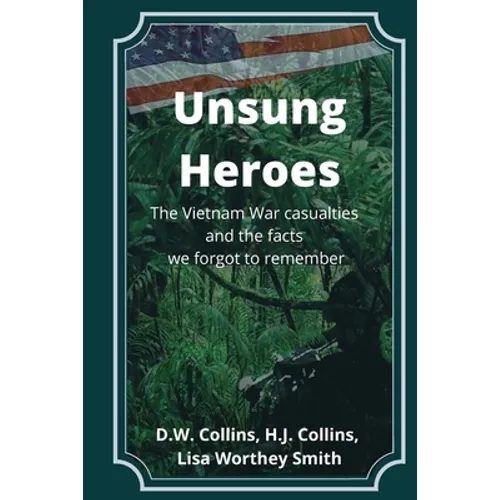 Unsung Heroes: The Vietnam War Casualties and Truths We Forgot to Remember