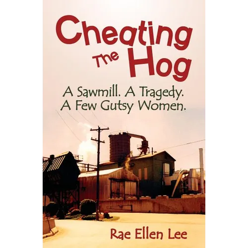 Cheating the Hog: A Sawmill. A Tragedy. A Few Gutsy Women