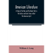 American literature; A Study of the Men and the Books that in the Earlier and Later times reflect the American Sprit