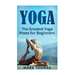 Yoga: The 30 Greatest Yoga Poses For Beginners