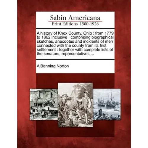 A History of Knox County, Ohio: From 1779 to 1862 Inclusive: Comprising Biographical Sketches, Anecdotes and Incidents of Men Connected with the Count