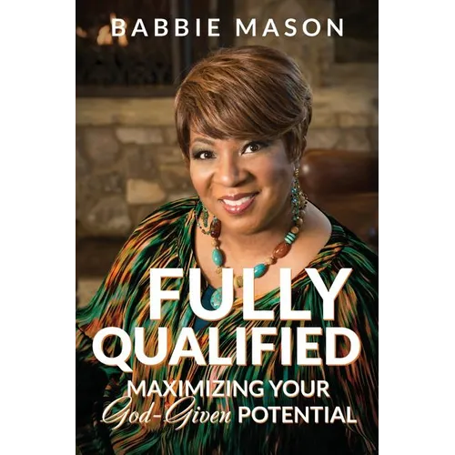Fully Qualified: Maximizing Your God-given Potential