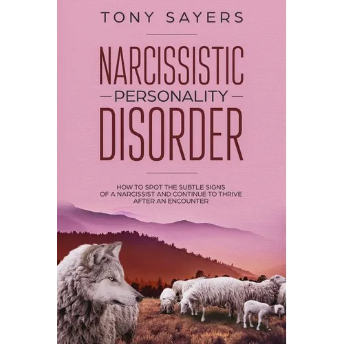 Narcissistic Personality Disorder-How To Spot The Subtle Signs Of A Narcissist And Continue To Thrive After An Encounter.