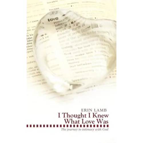 I Thought I Knew What Love Was: The Journey to Intimacy with God